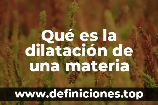 Qué es la materia muerta 8 Qué es la dilatación de una materia