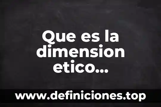 Que es dimension interna 8 Que es la dimension etico axiologica configuradora de sujetos sociales