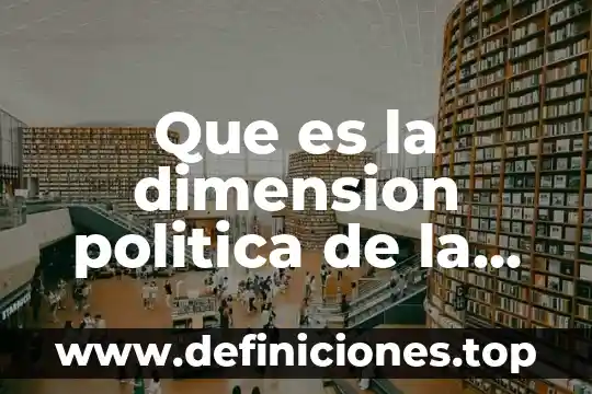 Que es la dimension etico axiologica configuradora de sujetos sociales 6 Que es la dimension politica de la globalizacion