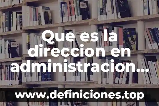 Que es la direccion en administracion de empresas segun fayol