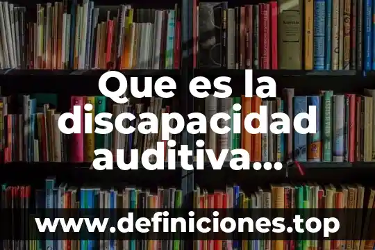 Que es un archivo explicacion 7 Que es la discapacidad auditiva explicacion para niños