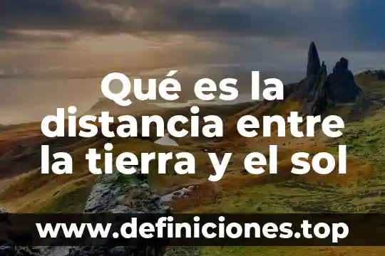 Qué es la distancia entre la tierra y el sol