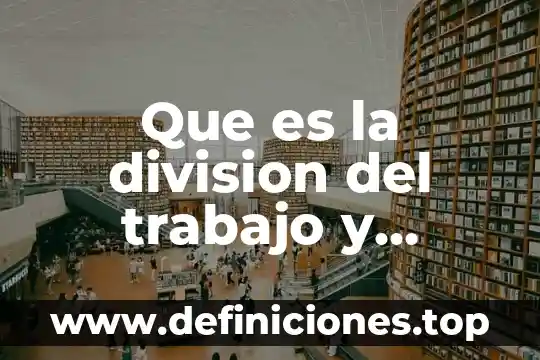 Qué es el glosario en un trabajo 6 Que es la division del trabajo y especializacion del obrero