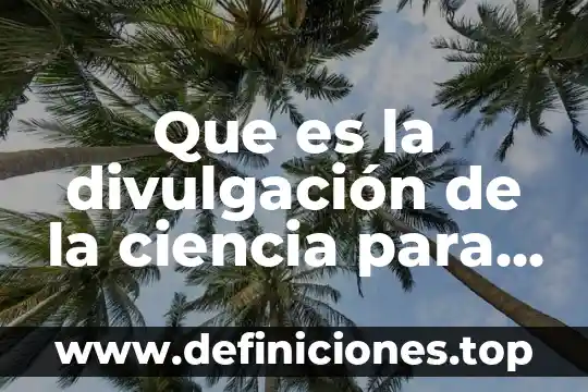 Qué es un texto de divulgación y ejemplo 8 Que es la divulgación de la ciencia para martin bonfil