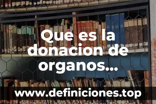 Que es una donacion mexico 3 Que es la donacion de organos cenatra de morelia