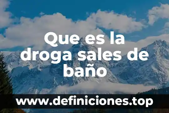 Que es la droga sales de baño