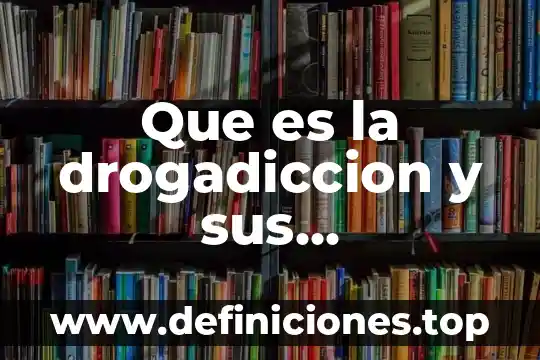 Que es la drogadiccion y sus caracteristicas