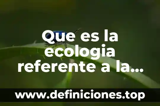 Resumen de lo que es ecologia 3 Que es la ecologia referente a la economia ambiental