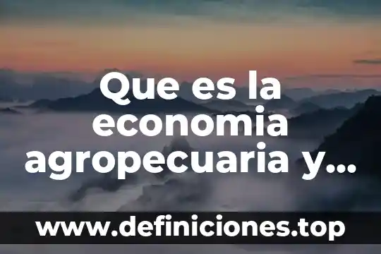 Que significa todo lo que es de buen nombre 5 Que es la economia agropecuaria y todo lo relacionado