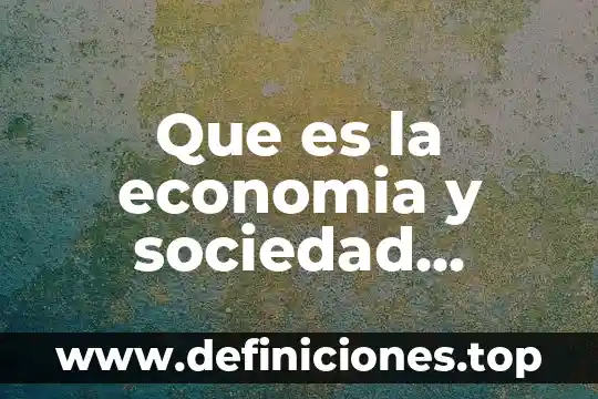 Que es la sociologia juridica para max weber 3 Que es la economia y sociedad segun max weber