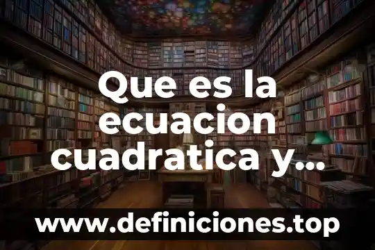 Que es la ecuacion cuadratica y como se grafica