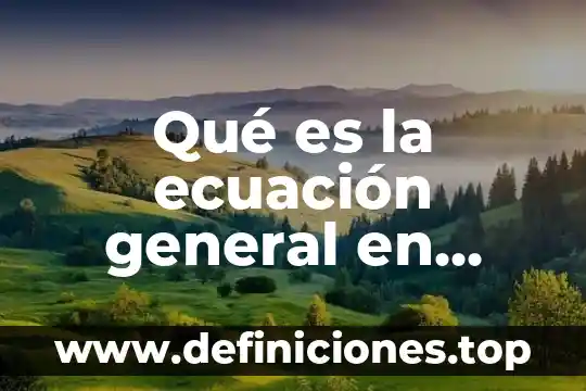 Qué es la ecuación general en matemáticas