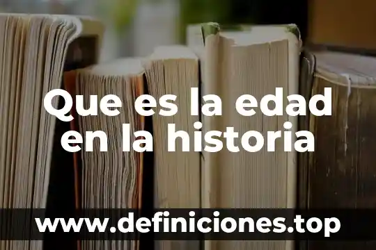 Que es la historia quinica 3 Que es la edad en la historia
