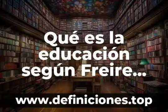 Que es la cultura del silencio de paulo freire 6 Qué es la educación según Freire Redalyc