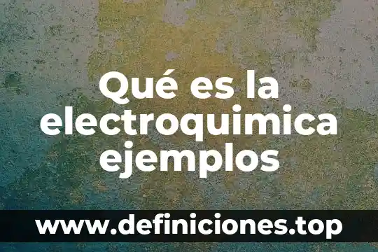 Qué es la electroquimica ejemplos