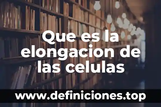 Que es linaje de celulas inmortales 3 Que es la elongacion de las celulas