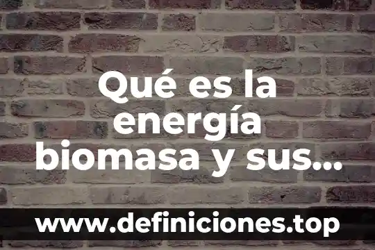 Que es el radio de energia en un modem youtobe 3 Qué es la energía biomasa y sus ejemplos