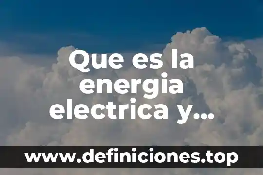 Nivel de energía química que es 3 Que es la energia electrica y como se obtiene