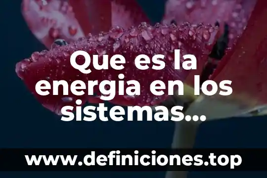 Que es la energia nucleares 3 Que es la energia en los sistemas biologicos
