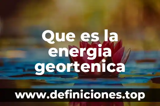 Que es energia ecologico 5 Que es la energia geortenica