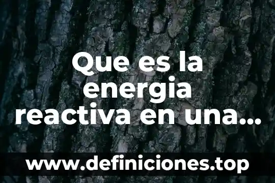 Que es la energia reactiva en una factura