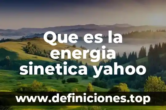 Que es la energia sinetica yahoo
