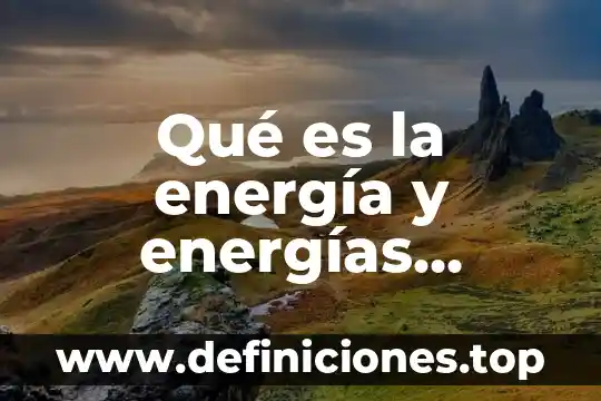 Qué es la energía y energías alternativas