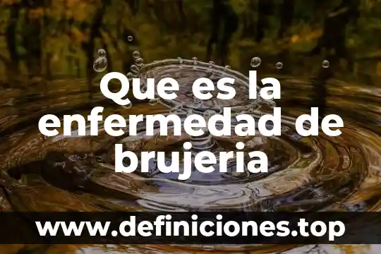 Que es la enfermedad de brujeria