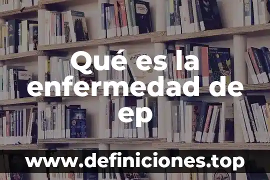 Que es la enfermedad de darwn 8 Qué es la enfermedad de ep
