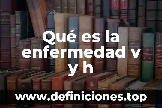 Que es serfincor s a de c v 6 Qué es la enfermedad v y h