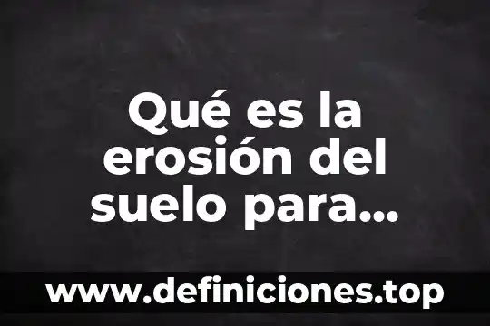 Que es el suelo articulos 6 Qué es la erosión del suelo para niños
