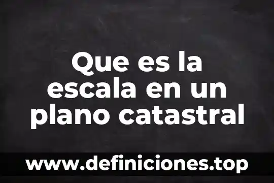 Que es la escala en un plano catastral