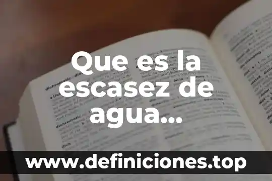 Qué es el escasez del agua en México ONU 3 Que es la escasez de agua definicion