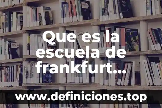 Que es la teoria clasica resumen 4 Que es la escuela de frankfurt teoria critica
