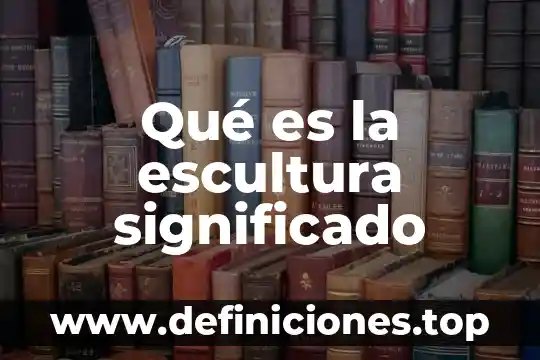 Qué es la escultura significado