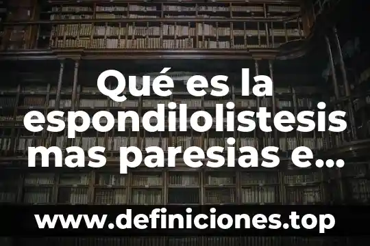 Qué es la espondilolistesis mas paresias e hiperalgesias a mdp