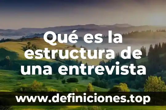 Qué es la estructura de una entrevista
