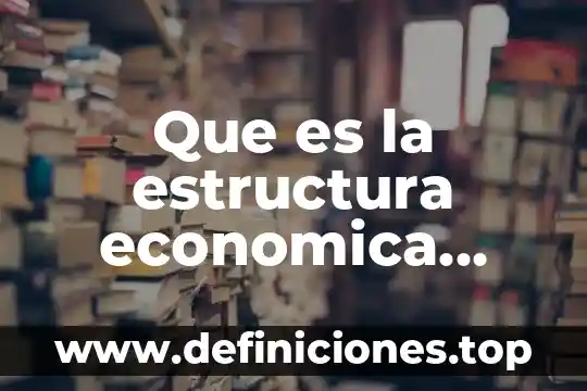 Que es la crisis economica en mexico ejemplos claros 3 Que es la estructura economica compleja y sus diferencias