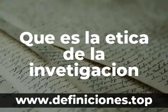 Que es la etica de la invetigacion
