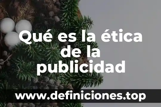 Que es la publicidad en el arte 6 Qué es la ética de la publicidad