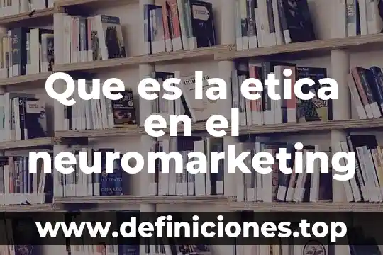 Que es la etica en el neuromarketing