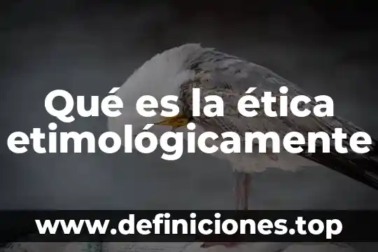 Qué es la ética etimológicamente