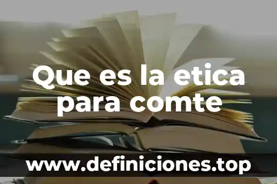 Que es la filosofia para comte 4 Que es la etica para comte