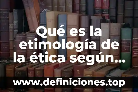Qué es etimología de economía 7 Qué es la etimología de la ética según autores