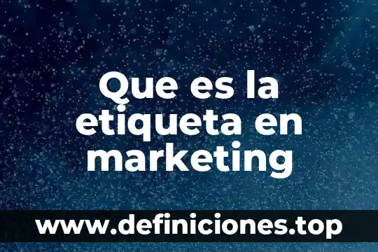 Consultoria marketing que es 4 Que es la etiqueta en marketing