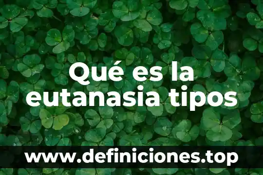 Que es la ley de la eutanasia 5 Qué es la eutanasia tipos