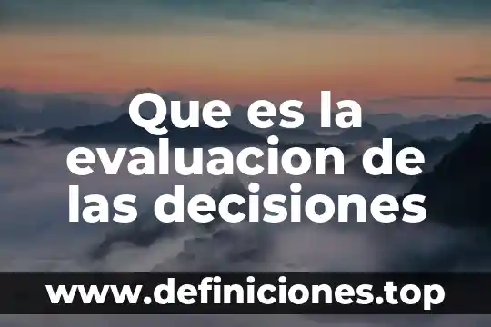 Que es la evaluacion de las decisiones
