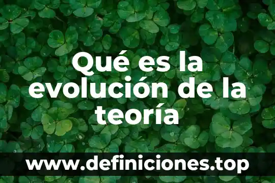 Qué es la evolución de la teoría