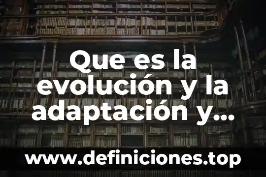 Que es la evolución y la adaptación y sus tipos