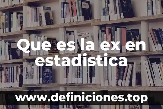 Evaluación ex ante que es 7 Que es la ex en estadistica